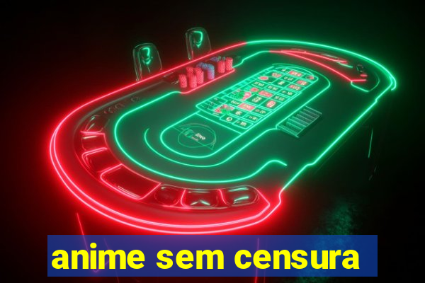 anime sem censura